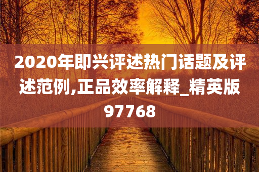 2020年即兴评述热门话题及评述范例,正品效率解释_精英版97768