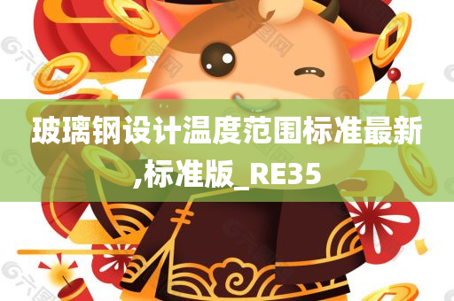 玻璃钢设计温度范围标准最新,标准版_RE35