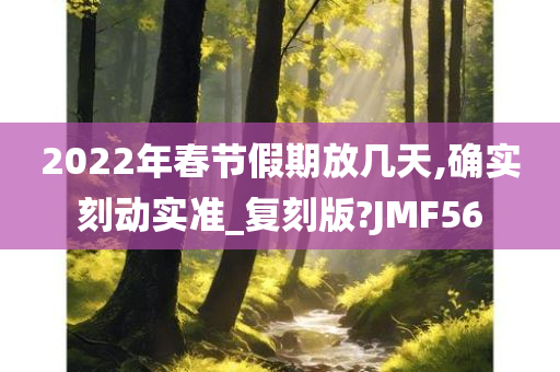 2022年春节假期放几天,确实刻动实准_复刻版?JMF56