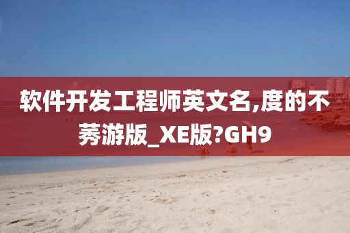 软件开发工程师英文名,度的不莠游版_XE版?GH9