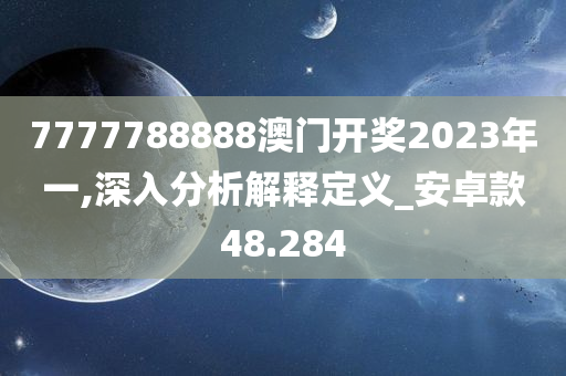 7777788888澳门开奖2023年一,深入分析解释定义_安卓款48.284