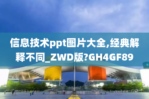 信息技术ppt图片大全,经典解释不同_ZWD版?GH4GF89