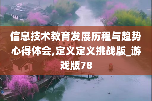 信息技术教育发展历程与趋势心得体会,定义定义挑战版_游戏版78