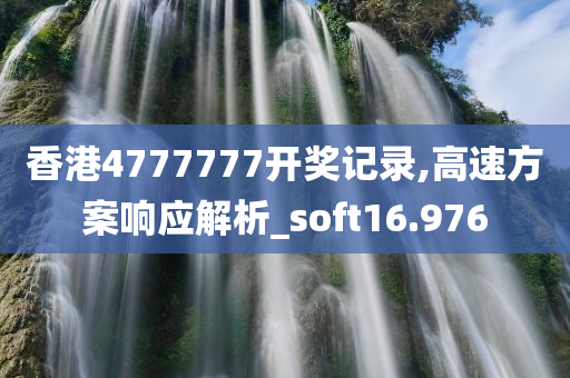 香港4777777开奖记录,高速方案响应解析_soft16.976