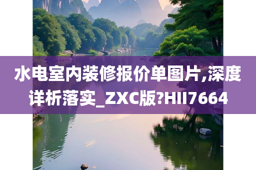 水电室内装修报价单图片,深度详析落实_ZXC版?HII7664