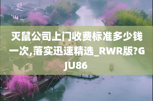 灭鼠公司上门收费标准多少钱一次,落实迅速精选_RWR版?GJU86