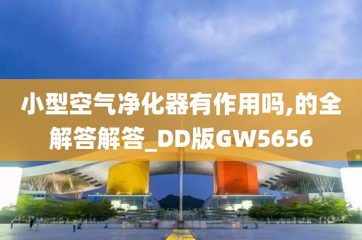 小型空气净化器有作用吗,的全解答解答_DD版GW5656