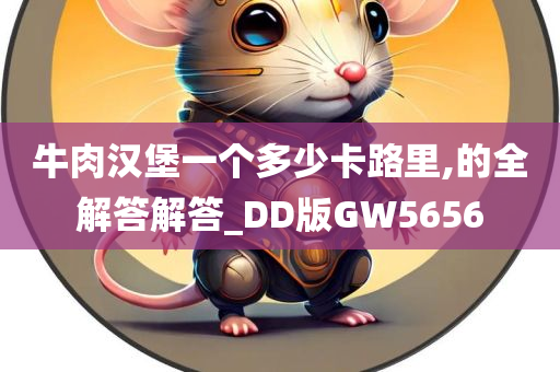 牛肉汉堡一个多少卡路里,的全解答解答_DD版GW5656