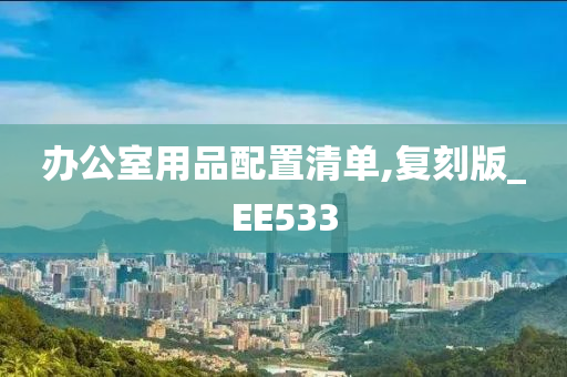 办公室用品配置清单,复刻版_EE533