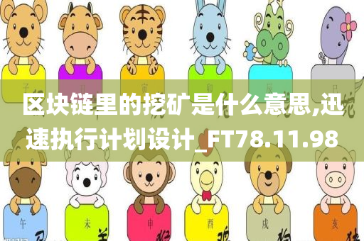 区块链里的挖矿是什么意思,迅速执行计划设计_FT78.11.98