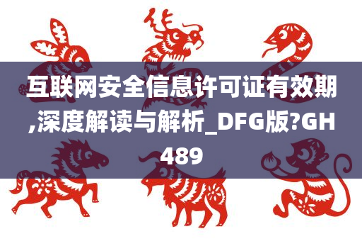 互联网安全信息许可证有效期,深度解读与解析_DFG版?GH489