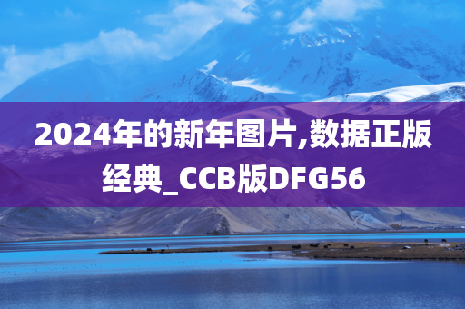 2024年的新年图片,数据正版经典_CCB版DFG56