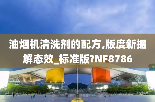 油烟机清洗剂的配方,版度新据解态效_标准版?NF8786