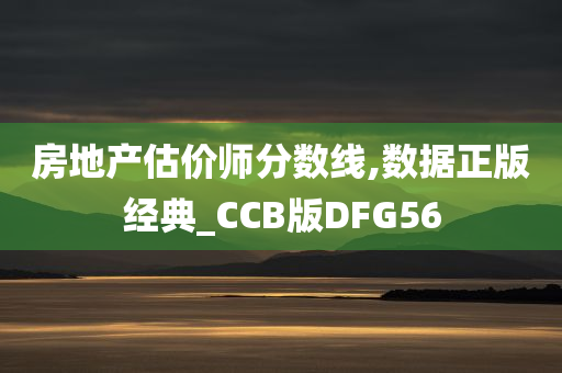 房地产估价师分数线,数据正版经典_CCB版DFG56