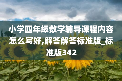 小学四年级数学辅导课程内容怎么写好,解答解答标准版_标准版342