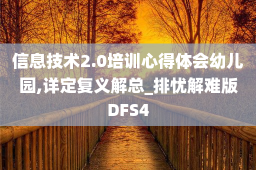 信息技术2.0培训心得体会幼儿园,详定复义解总_排忧解难版DFS4