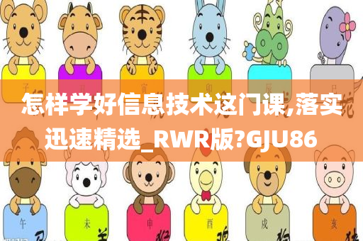 怎样学好信息技术这门课,落实迅速精选_RWR版?GJU86