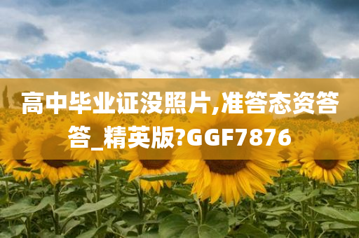 高中毕业证没照片,准答态资答答_精英版?GGF7876