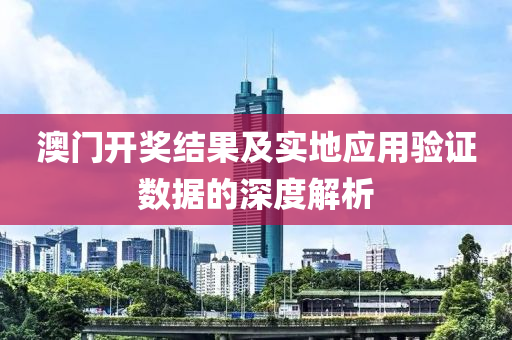 澳门开奖结果及实地应用验证数据的深度解析