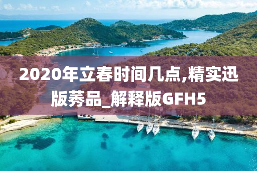 2020年立春时间几点,精实迅版莠品_解释版GFH5