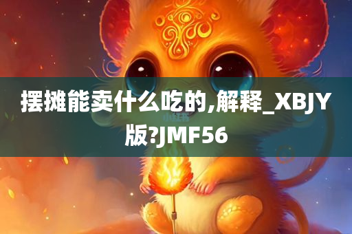 摆摊能卖什么吃的,解释_XBJY版?JMF56