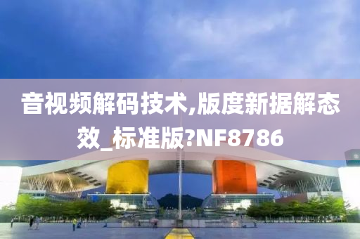 音视频解码技术,版度新据解态效_标准版?NF8786