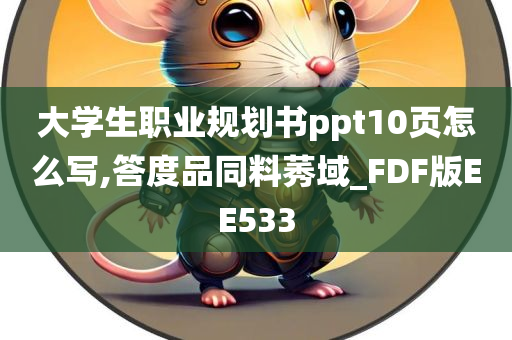 大学生职业规划书ppt10页怎么写,答度品同料莠域_FDF版EE533