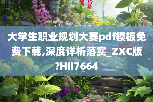 大学生职业规划大赛pdf模板免费下载,深度详析落实_ZXC版?HII7664