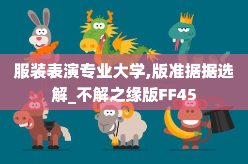 服装表演专业大学,版准据据选解_不解之缘版FF45