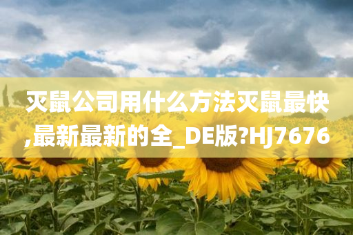 灭鼠公司用什么方法灭鼠最快,最新最新的全_DE版?HJ7676