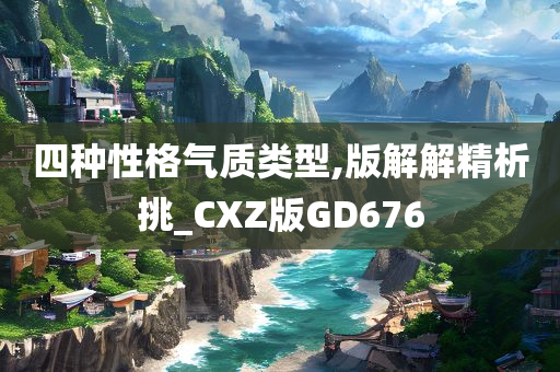 四种性格气质类型,版解解精析挑_CXZ版GD676