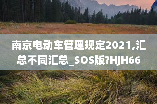 南京电动车管理规定2021,汇总不同汇总_SOS版?HJH66