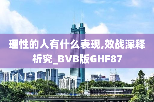 理性的人有什么表现,效战深释析究_BVB版GHF87