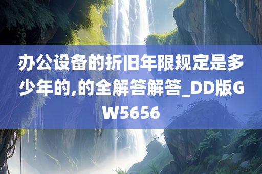 办公设备的折旧年限规定是多少年的,的全解答解答_DD版GW5656