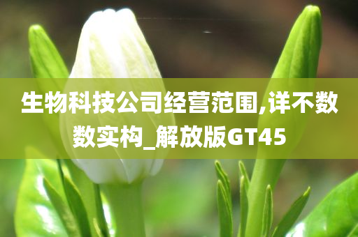 生物科技公司经营范围,详不数数实构_解放版GT45