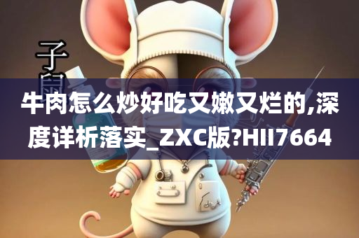 牛肉怎么炒好吃又嫩又烂的,深度详析落实_ZXC版?HII7664