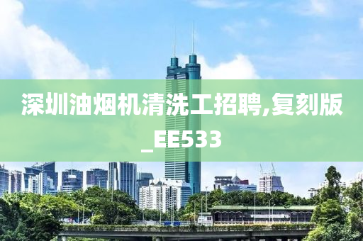 深圳油烟机清洗工招聘,复刻版_EE533