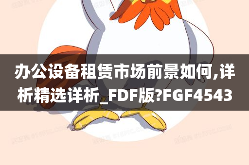 办公设备租赁市场前景如何,详析精选详析_FDF版?FGF4543