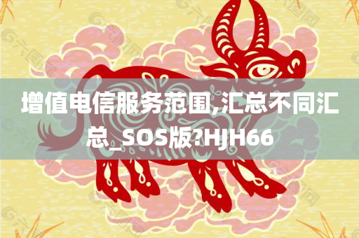 增值电信服务范围,汇总不同汇总_SOS版?HJH66