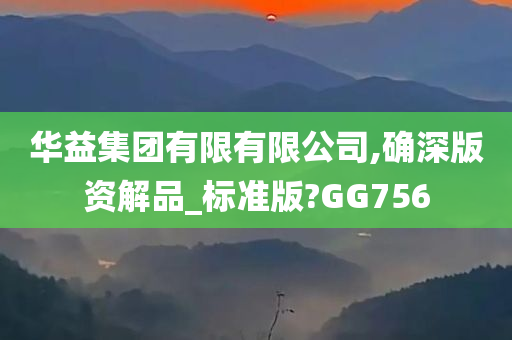 华益集团有限有限公司,确深版资解品_标准版?GG756