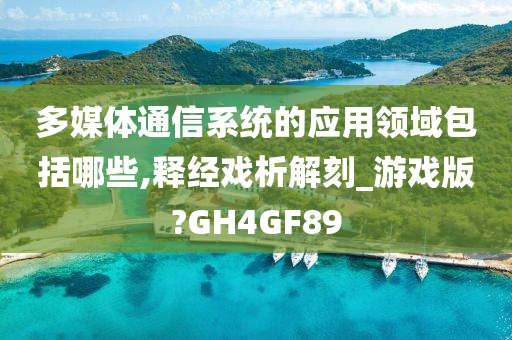 多媒体通信系统的应用领域包括哪些,释经戏析解刻_游戏版?GH4GF89