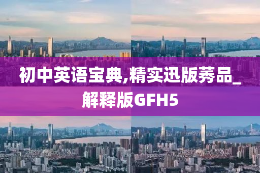 初中英语宝典,精实迅版莠品_解释版GFH5