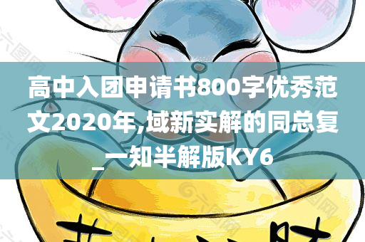 高中入团申请书800字优秀范文2020年,域新实解的同总复_一知半解版KY6