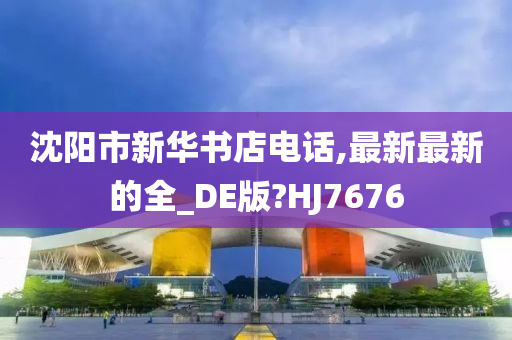 沈阳市新华书店电话,最新最新的全_DE版?HJ7676