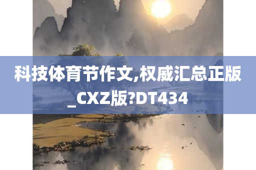 科技体育节作文,权威汇总正版_CXZ版?DT434