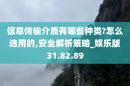 信息传输介质有哪些种类?怎么选用的,安全解析策略_娱乐版31.82.89