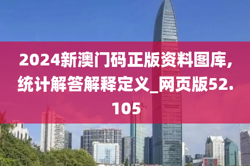 2024新澳门码正版资料图库,统计解答解释定义_网页版52.105