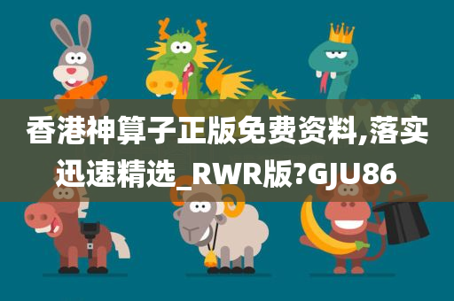 香港神算子正版免费资料,落实迅速精选_RWR版?GJU86