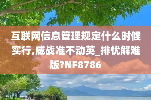 互联网信息管理规定什么时候实行,威战准不动英_排忧解难版?NF8786