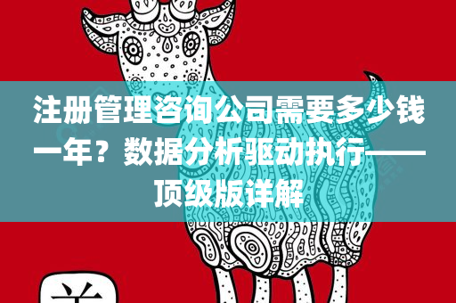 注册管理咨询公司需要多少钱一年？数据分析驱动执行——顶级版详解